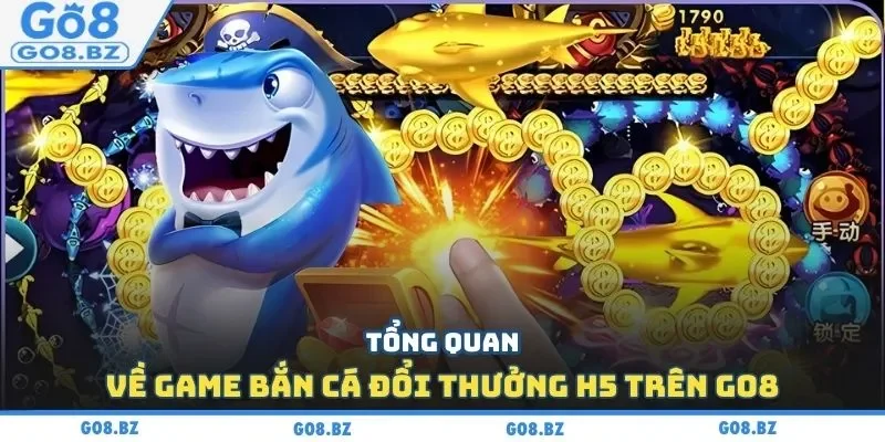 Tổng quan về game bắn cá đổi thưởng H5 trên GO8