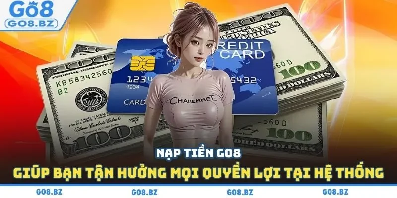 Nạp tiền Go8 giúp bạn tận hưởng mọi quyền lợi tại hệ thống